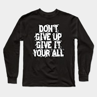 Don't Give Up Give It Your All Long Sleeve T-Shirt